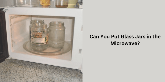 Can You Put Glass Jars in the Microwave